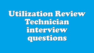 Utilization Review Technician interview questions