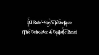 DJ Rob - Boy's Interface (The Beholder & Balistic Rmx)