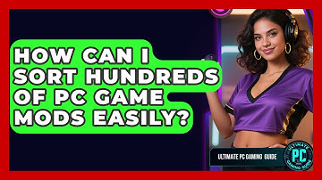 How Can I Sort Hundreds Of PC Game Mods Easily? - Ultimate PC Gaming Guide