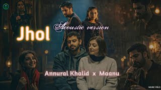 Jhol Acoustic Slowed + Reverb 🌙 | Maanu ft. Annural Khalid | Chill Vibes Edit