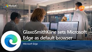 glaxosmithkline sets microsoft edge as default browser for legacy web app access and better security