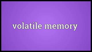 Volatile memory Meaning