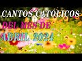 Cantos catolicos del mes de abril 2024