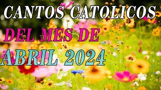 CANTOS CATOLICOS DEL MES DE ABRIL 2024