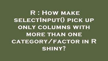 R : How make selectInput() pick up only columns with more than one category/factor in R shiny?