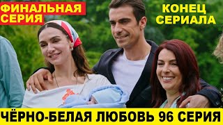 ЧЁРНО-БЕЛАЯ ЛЮБОВЬ 96 СЕРИЯ, описание финальной серии турецкого сериала на русском языке