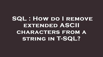 SQL : How do I remove extended ASCII characters from a string in T-SQL?