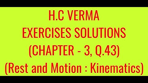 H.C VERMA EXERCISES SOLUTIONS, CHAPTER -3,(REST AND MOTION : KINEMATICS) QUESTION - 43