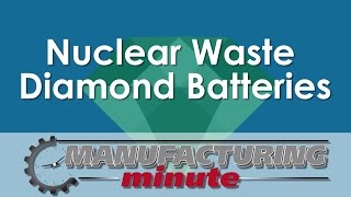 Manufacturing Minute: Turning Nuclear Waste Into Diamond Batteries