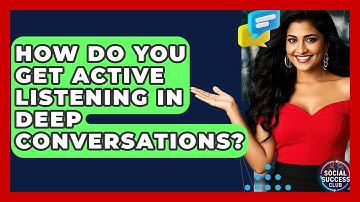 How Do You Get Active Listening In Deep Conversations? - Social Success Club