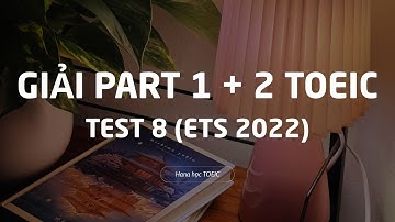 Cùng mình Giải chi tiết Part 1+2 Test 8 ETS 2022 (Listening) | TỰ HỌC TOEIC 835đ