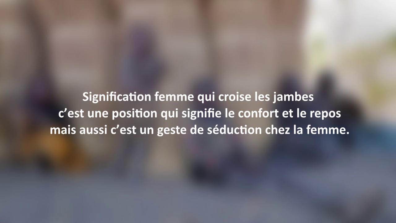 Signification femme qui croise les jambes - YouTube