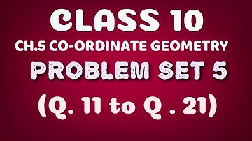 CLASS 10 MH BOARD MATHS 2 CH.5 CO-ORDINATE GEOMETRY PROBLEM SET 5 (Q. 11 TO Q.21)