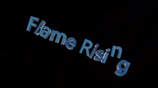 New Flame Rising Intro!