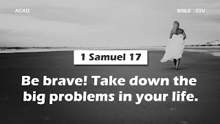 【1 Samuel 17】Be brave! Take down the big problems in your life. ｜ACAD Bible Reading