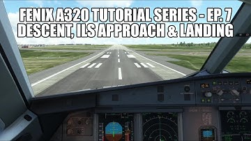 FENIX A320 - Descent, ILS Approach & Landing  | Tutorial Series Part 7