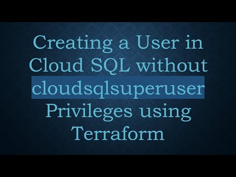 Creating a User in Cloud SQL without cloudsqlsuperuser Privileges using Terraform