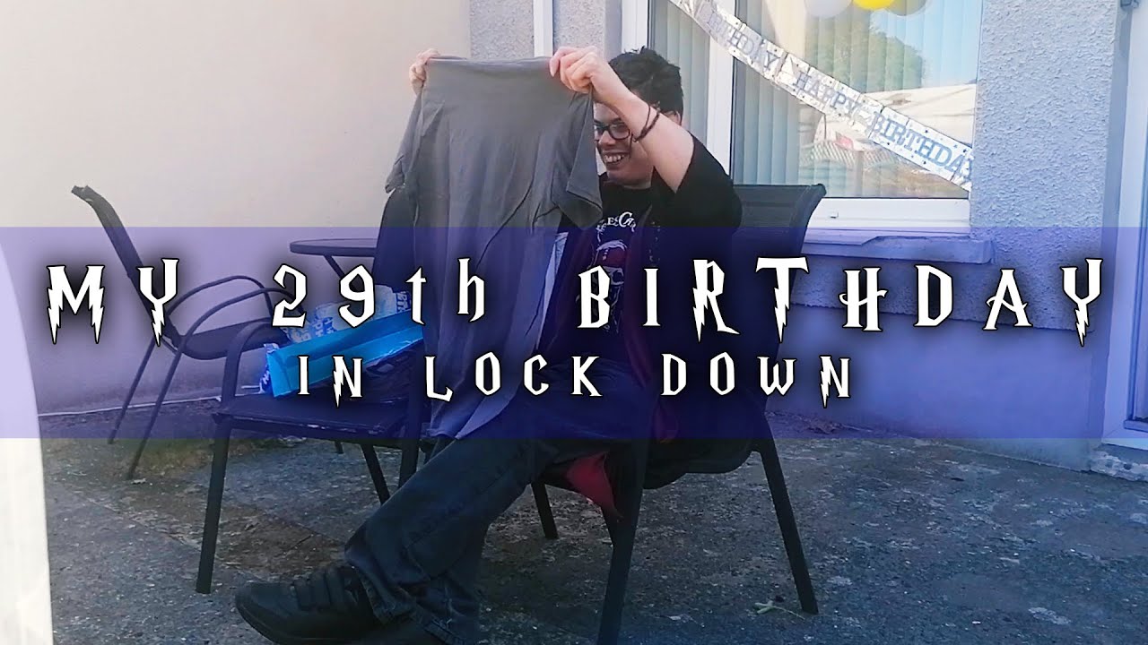 My 29th Birthday! - In Lockdown 2020