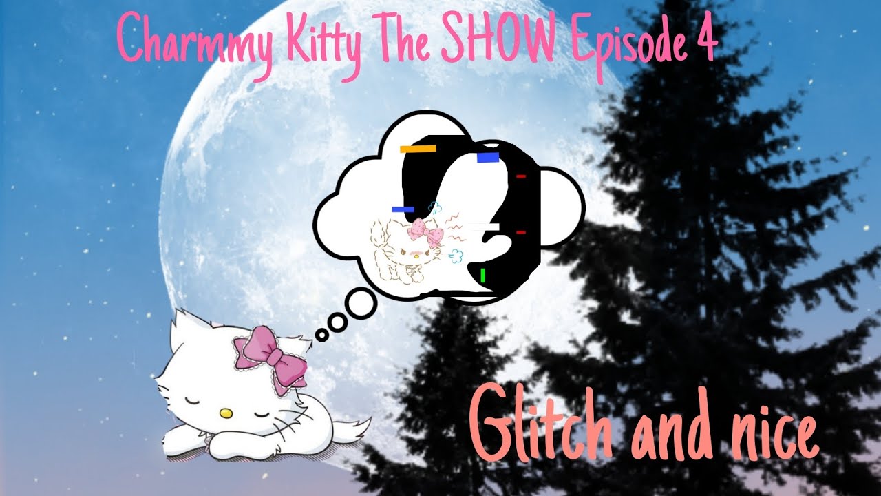 Charmmy Kitty The SHOW!!!: Episode 4 Glitch And Nice