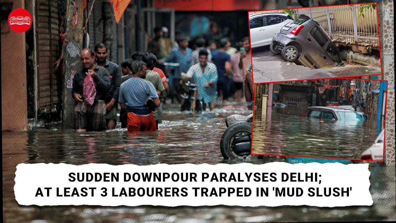 Delhi rain | Sudden downpour paralyses Delhi; At least 3 labourers