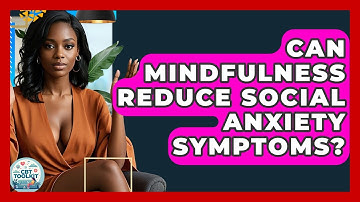 Can Mindfulness Reduce Social Anxiety Symptoms? - CBT Toolkit