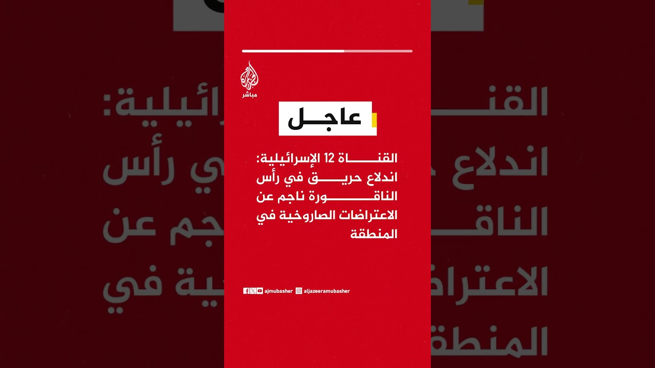 عاجل | القناة 12 الإسرائيلية: اندلاع حريق في رأس الناقورة ناجم عن الاعتراضات الصاروخية في المنطقة