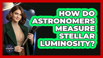 How Do Astronomers Measure Stellar Luminosity? - Astronomy Made Simple