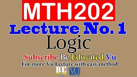 Mth 202 Lecture 1 Logic | Examples with Easy Method | Be Educated Vu