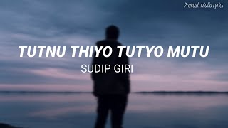 Tutnu Thiyo Tutyo Mutu - Sudip Giri ( Lyrics )