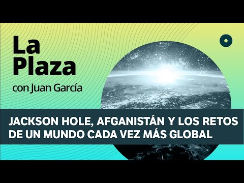 Jackson Hole, Afganistán y los retos de un mundo cada vez más global