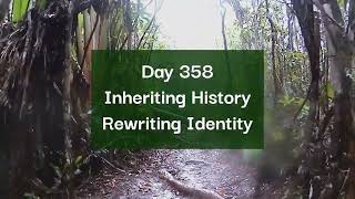 Day 358: Inheriting History, Rewriting Identity