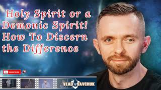 Holy Spirit or a Demonic Spirit!  How To Discern the Difference
