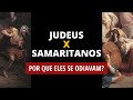 SAMARITANOS E JUDEUS: QUAL ERA O CONFLITO ENTRE ELES?