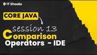 Java - Session 13 - Comparison Operators - IDE Intro - Assignments