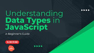 Understanding Data Types in JavaScript: A Beginner's Guide