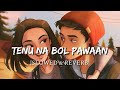 Tenu Na Bol Pawaan  [Slowed   Reverb] - Behen Hogi Teri | Smart Lyrics