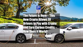 The Future is Here – This New Crypto Allows EV Drivers to Pay with Crypto and Earn Carbon Credits –