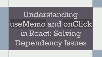 Understanding useMemo and onClick in React: Solving Dependency Issues