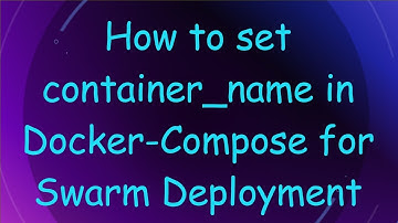 How to set container_name in Docker-Compose for Swarm Deployment