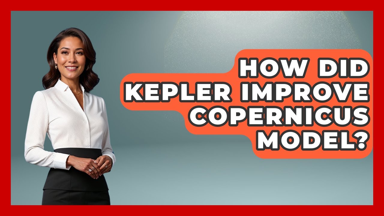 How Did Kepler Improve Copernicus Model? - Profiles in Politics