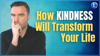 How Kindness Will Transform Your Life