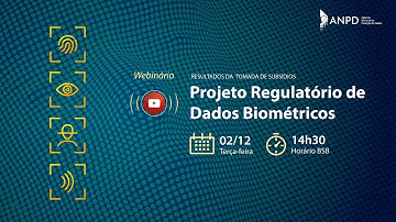 Webinário - Resultados da Tomada de Subsídios do Projeto Regulatório de  Dados Biométricos