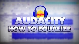 How To Equalize Audio In Audacity - Tutorial #16