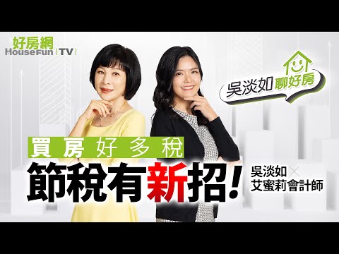 【好房網TV】《吳淡如聊好房》買房好多稅！ 節稅有新招｜#吳淡如 主持 feat. #艾蜜莉會計師