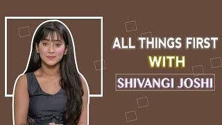 Shivangi Joshi Reveals All Her Firsts | First Date l First Audition, Pay Cheque & More l YRKKH