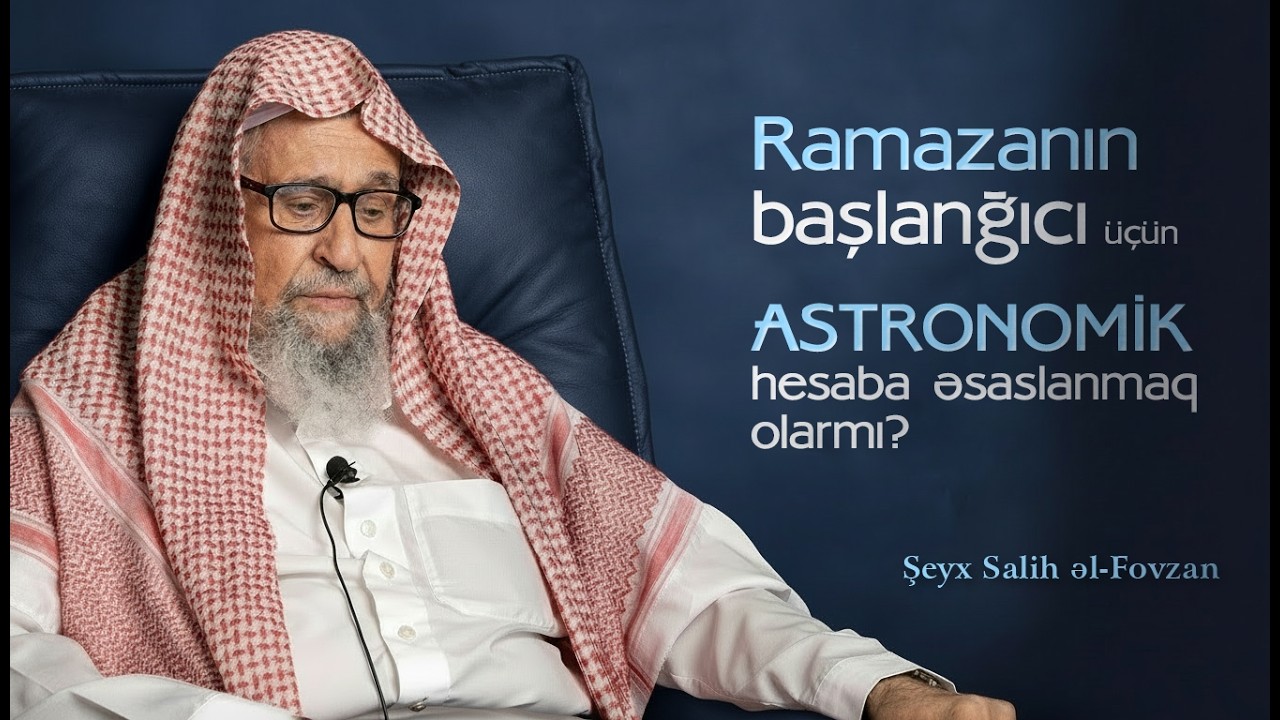 Ramazanın başlanğıcı üçün astronomik hesaba əsaslanmaq olarmı? \ Şeyx Salih əl Fovzan