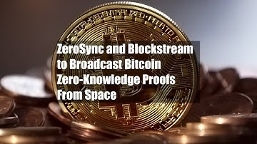 ZeroSync and Blockstream to Broadcast Bitcoin Zero-Knowledge Proofs From Space