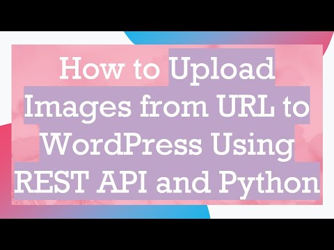 How to Upload Images from URL to WordPress Using REST API and Python