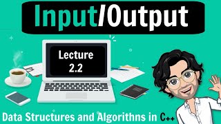 2.2 Input/Output in C++ | Data Structures and Algorithm Course in C++ | Lecture 2.2