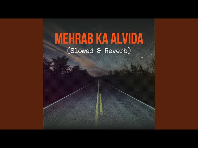 Mehrab Ka Alvida (Slowed & Reverb)